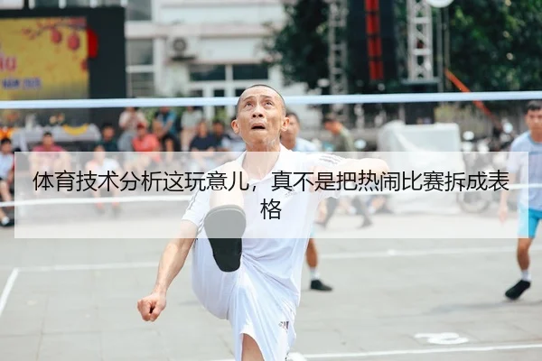 体育技术分析这玩意儿，真不是把热闹比赛拆成表格