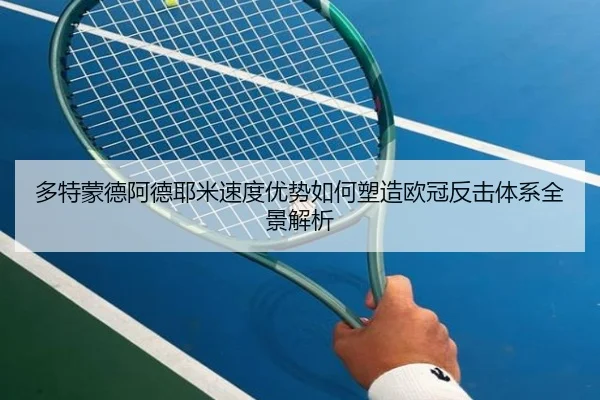 多特蒙德阿德耶米速度优势如何塑造欧冠反击体系全景解析