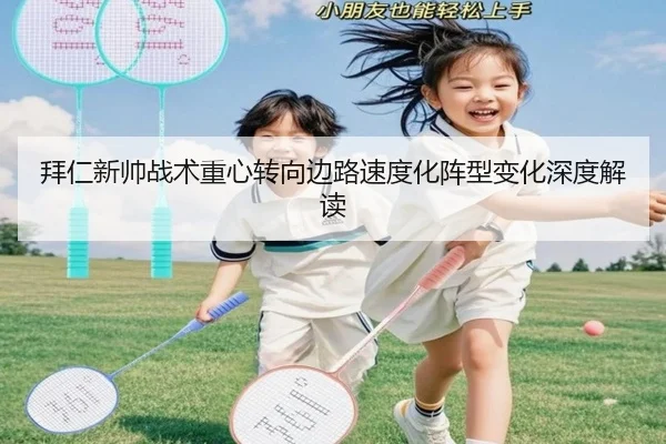 拜仁新帅战术重心转向边路速度化阵型变化深度解读