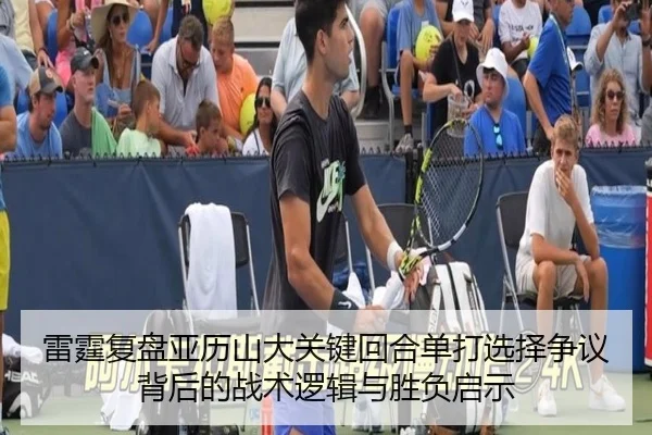 雷霆复盘亚历山大关键回合单打选择争议背后的战术逻辑与胜负启示