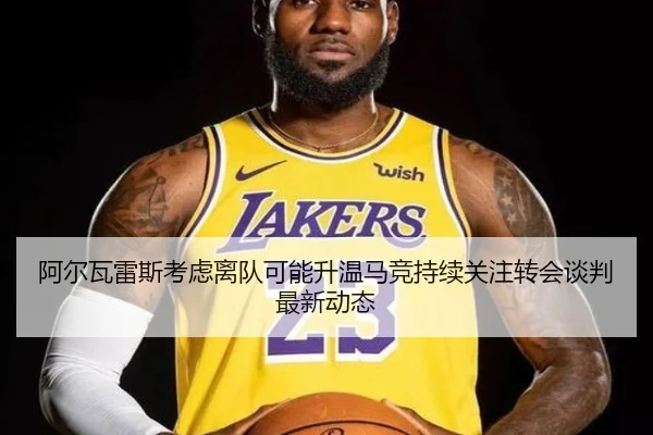 阿尔瓦雷斯考虑离队可能升温马竞持续关注转会谈判最新动态